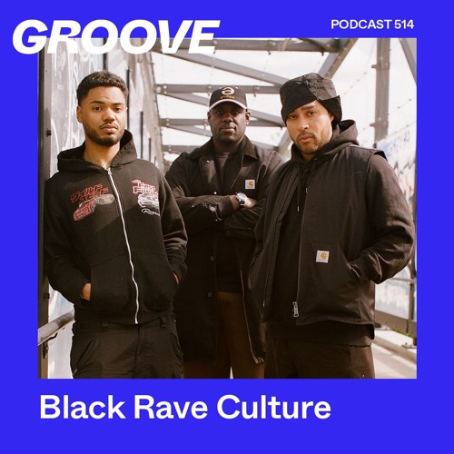 GROOVE Podcast 514 – Black Rave Culture